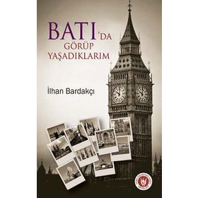 BATI'DA GÖRÜP YAŞADIKLARIM - İLHAN BARDAKÇI