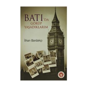 BATI'DA GÖRÜP YAŞADIKLARIM - İLHAN BARDAKÇI