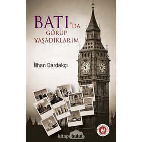 BATI'DA GÖRÜP YAŞADIKLARIM - İLHAN BARDAKÇI