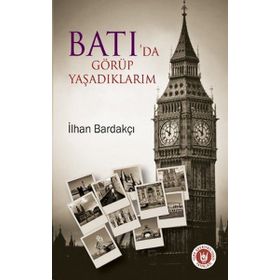 BATI'DA GÖRÜP YAŞADIKLARIM - İLHAN BARDAKÇI