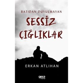 Batıdan Duyulmayan Sessiz Çığlıklar - Erkan Atlıhan