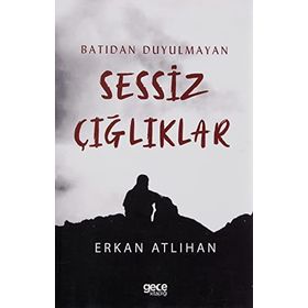 Batıdan Duyulmayan Sessiz Çığlıklar - Erkan Atlıhan