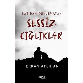 Batıdan Duyulmayan Sessiz Çığlıklar - Erkan Atlıhan