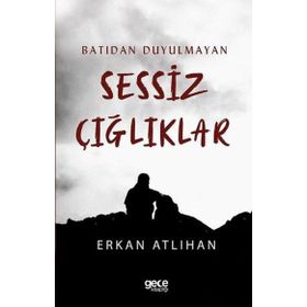 Batıdan Duyulmayan Sessiz Çığlıklar - Erkan Atlıhan