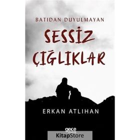 Batıdan Duyulmayan Sessiz Çığlıklar - Erkan Atlıhan