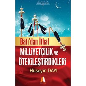 Batı'dan İthal Milliyetçilik ve Ötekileştirdikleri - Hüseyin Dayı