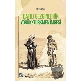 Batılı Gezginleri Yörük Türkmen İmgesi - Mehmet Ak