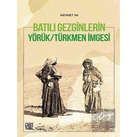 Batılı Gezginleri Yörük Türkmen İmgesi - Mehmet Ak