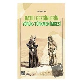 Batılı Gezginleri Yörük Türkmen İmgesi - Mehmet Ak