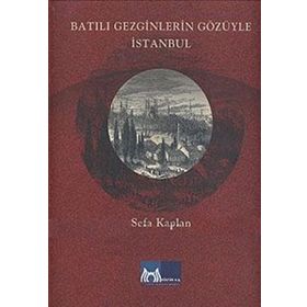 BATILI GEZGINLERIN GÖZÜYLE İSTANBUL - SEFA KAPLAN