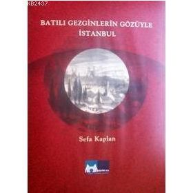 BATILI GEZGINLERIN GÖZÜYLE İSTANBUL - SEFA KAPLAN