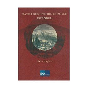 BATILI GEZGINLERIN GÖZÜYLE İSTANBUL - SEFA KAPLAN