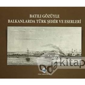 Batılı Gözüyle Balkanlarda Türk Şehir ve Eserleri - kollektif