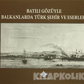 Batılı Gözüyle Balkanlarda Türk Şehir ve Eserleri - kollektif
