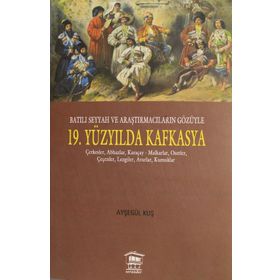 Batılı Seyyah ve Araştırmacıların Gözüyle 19. Yüzyılda Kafkasya - Ayşegül Kuş