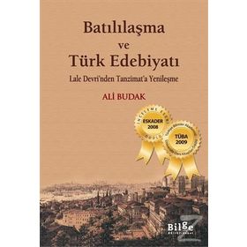 BATILILAŞMA VE TÜRK EDEBİYATI LALE DEVRI'NDEN TANZIMAT'A YENİLEŞME - ALI BUDAK