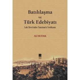 BATILILAŞMA VE TÜRK EDEBİYATI LALE DEVRI'NDEN TANZIMAT'A YENİLEŞME - ALI BUDAK