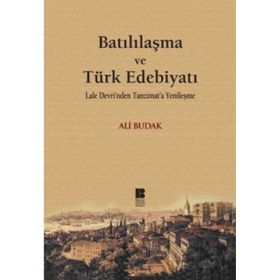 BATILILAŞMA VE TÜRK EDEBİYATI LALE DEVRI'NDEN TANZIMAT'A YENİLEŞME - ALI BUDAK