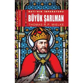 Batı'nın İmparatoru Büyük Şarlman - Thomas R. P. Mielke