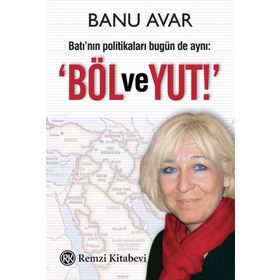 BATI'NIN POLİTİKALARI BUGÜN DE AYNI: 'BÖL VE YUT' - BANU AVAR