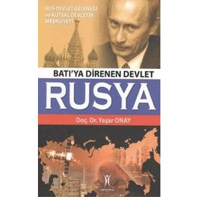 BATI'YA DIRENEN DEVLET RUSYA RUS DEVLET GELENEĞİ VE KUTSAL DEVLETIN MEŞRUİYETİ - YAŞAR ONAY
