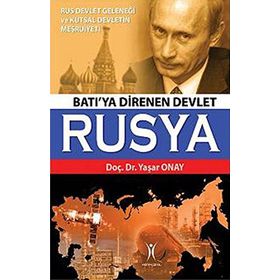 BATI'YA DIRENEN DEVLET RUSYA RUS DEVLET GELENEĞİ VE KUTSAL DEVLETIN MEŞRUİYETİ - YAŞAR ONAY