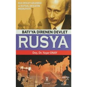 BATI'YA DIRENEN DEVLET RUSYA RUS DEVLET GELENEĞİ VE KUTSAL DEVLETIN MEŞRUİYETİ - YAŞAR ONAY