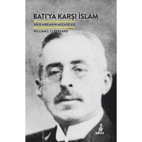 BATIYA KARŞI İSLAM ŞEKİP ARSLAN`IN MÜCADELESİ - WILLIAM I. CLEVELAND