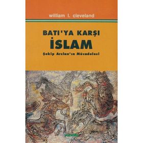 BATIYA KARŞI İSLAM ŞEKİP ARSLAN`IN MÜCADELESİ - WILLIAM I. CLEVELAND