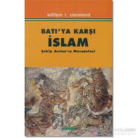 BATIYA KARŞI İSLAM ŞEKİP ARSLAN`IN MÜCADELESİ - WILLIAM I. CLEVELAND