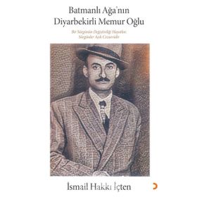 Batmanlı Ağa'nın Diyarbekirli Memur Oğlu - İsmail Hakkı İçten