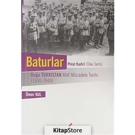 BATURLAR DOĞU TÜRKİSTAN MILLI MÜCADELE TARIHI 1930-1949 - ÖMER KUL