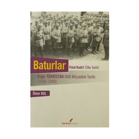 BATURLAR DOĞU TÜRKİSTAN MILLI MÜCADELE TARIHI 1930-1949 - ÖMER KUL