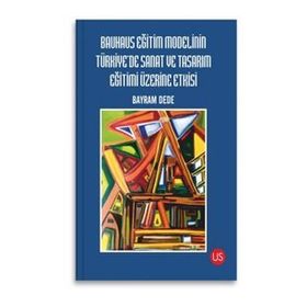 Bauhaus Eğitim Modelinin Türkiye'de Sanat ve Tasarım Eğitimi Üzerine Etkisi - Bayram Dede