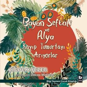 Bayan Şeftali ve Alya Kayıp Yumurtayı Arıyorlar - Çiğdem Sezer