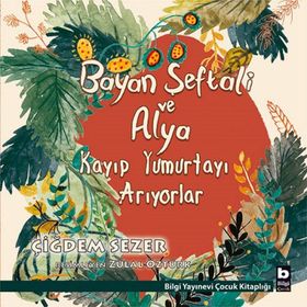 Bayan Şeftali ve Alya Kayıp Yumurtayı Arıyorlar - Çiğdem Sezer
