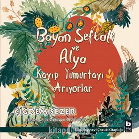 Bayan Şeftali ve Alya Kayıp Yumurtayı Arıyorlar - Çiğdem Sezer
