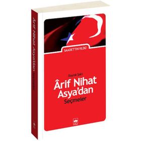 BAYRAK ŞAİRİ ARIF NIHAT ASYA'DAN SEÇMELER - SAADETTIN YILDIZ