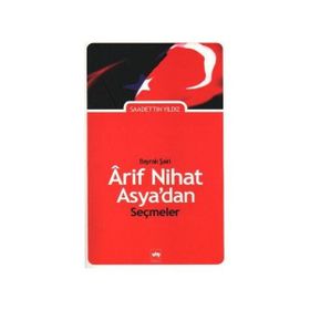 BAYRAK ŞAİRİ ARIF NIHAT ASYA'DAN SEÇMELER - SAADETTIN YILDIZ