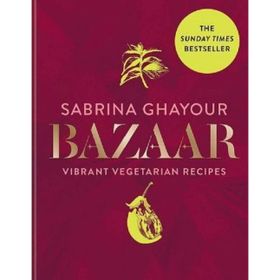 Bazaar: Vibrant vegetarian and plant-based recipes -Sabrina Ghayour