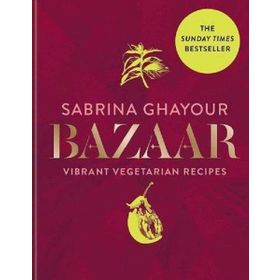 Bazaar: Vibrant vegetarian and plant-based recipes -Sabrina Ghayour