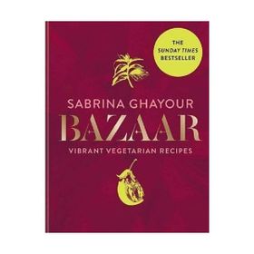 Bazaar: Vibrant vegetarian and plant-based recipes -Sabrina Ghayour