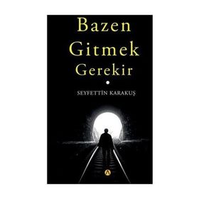 Bazen Gitmek Gerekir - Seyfettin Karakuş