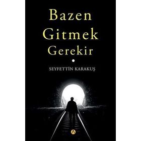 Bazen Gitmek Gerekir - Seyfettin Karakuş