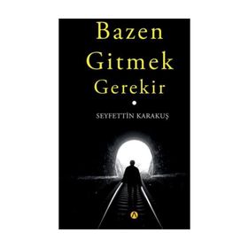 Bazen Gitmek Gerekir - Seyfettin Karakuş