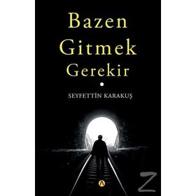 Bazen Gitmek Gerekir - Seyfettin Karakuş