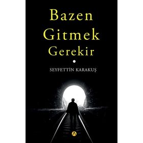 Bazen Gitmek Gerekir - Seyfettin Karakuş