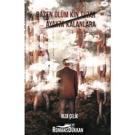 Bazen Ölüm Kin Tutar Ayakta Kalanlara - Rıza Çelik