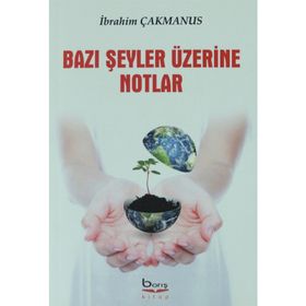 Bazı Şeyler Üzerine Notlar - İbrahim Çakmanus