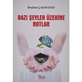Bazı Şeyler Üzerine Notlar - İbrahim Çakmanus